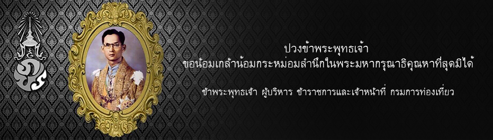 ปวงข้าพระพุทธเจ้า ขอน้อมเกล้าน้อมกระหม่อม สำนึกในพระมหากรุณาธิคุณหาที่สุดไม่ได้